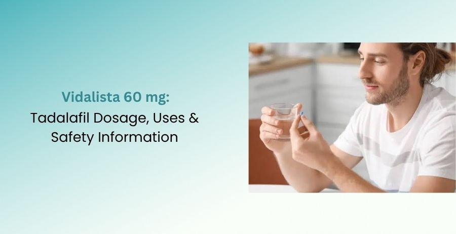 Vidalista 60 mg Tadalafil Dosage, Uses & Safety Information