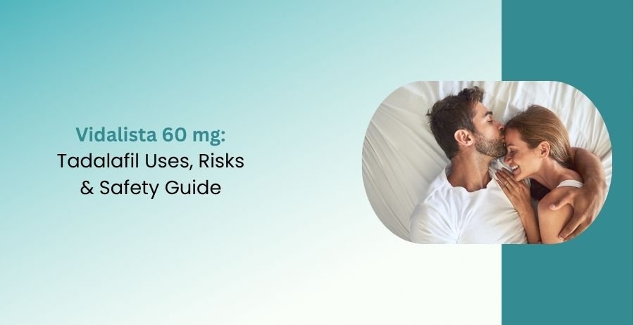 Vidalista 60 mg Tadalafil Uses, Risks & Safety Guide