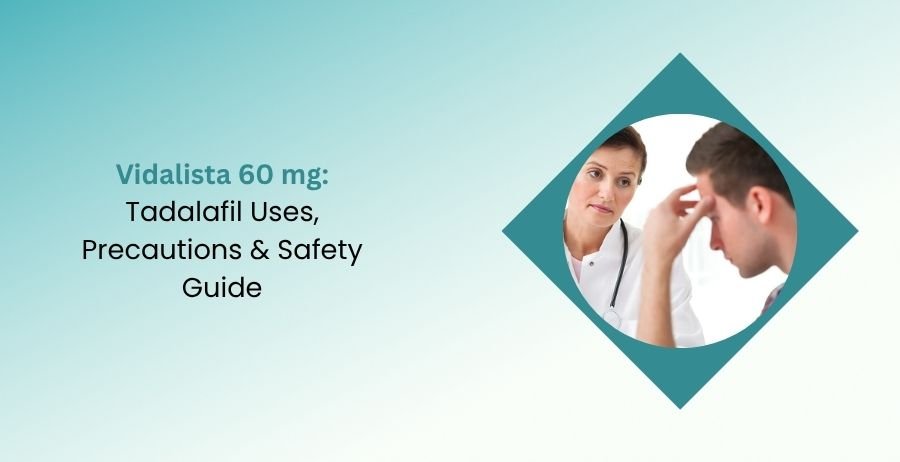 Vidalista 60 mg Tadalafil Uses, Precautions & Safety Guide