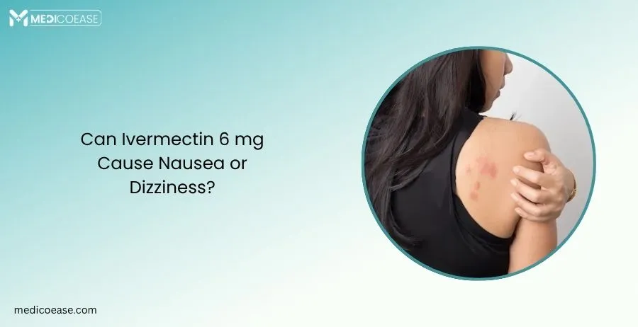 Can Ivermectin 6 mg Cause Nausea or Dizziness?