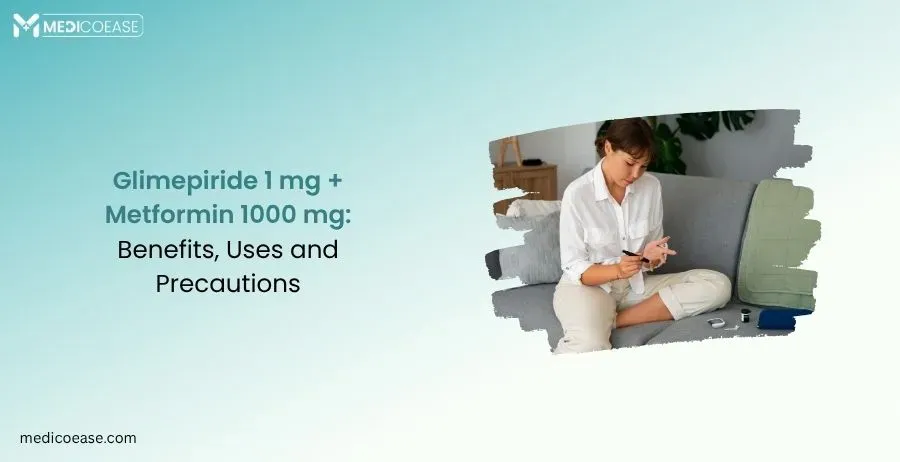 Glimepiride 1 mg + Metformin 1000 mg: Benefits, Uses and Precautions