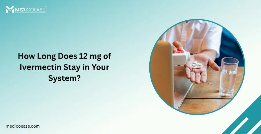 How Long Does 12 mg of Ivermectin Stay in Your System?