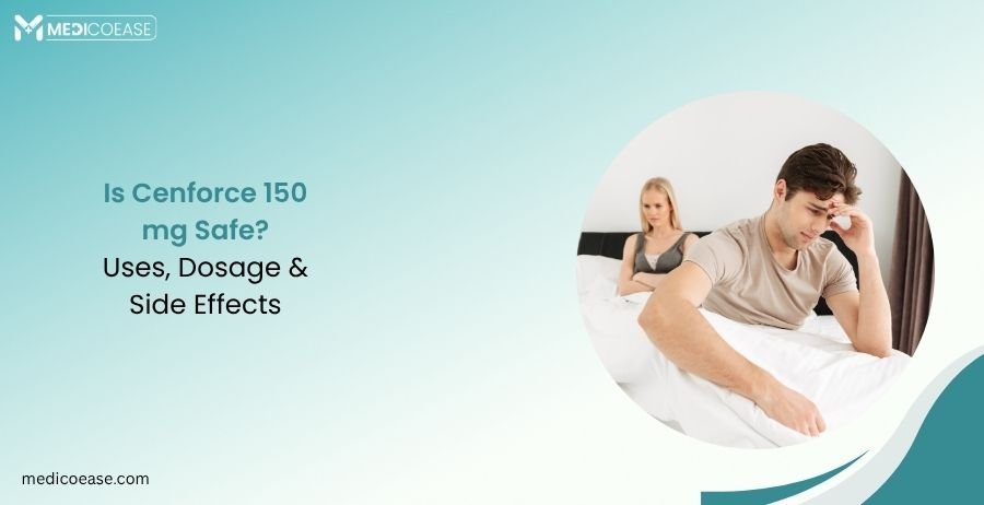Is Cenforce 150 mg Safe? Uses, Dosage & Side Effects