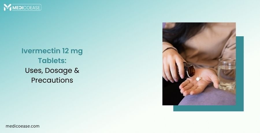 Ivermectin 12 mg Tablets: Uses, Dosage & Precautions