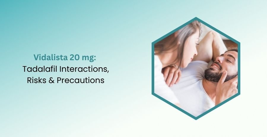 Vidalista 20 mg Tadalafil Interactions, Risks & Safety Guide