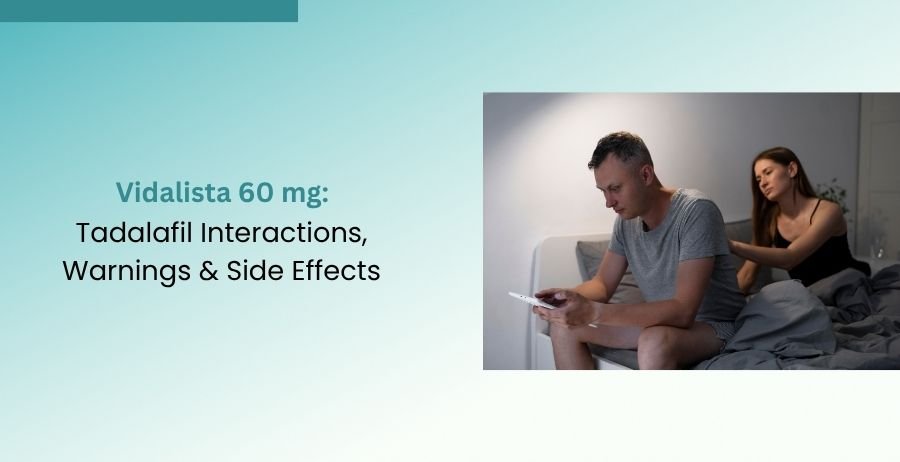 Vidalista 60 mg Tadalafil Interactions, Warnings & Side Effects Guide