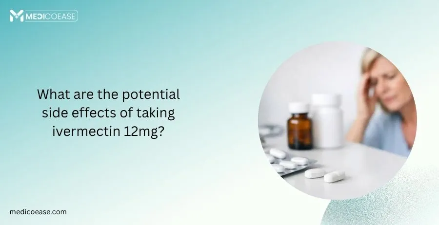 What are the potential side effects of taking ivermectin 12mg?