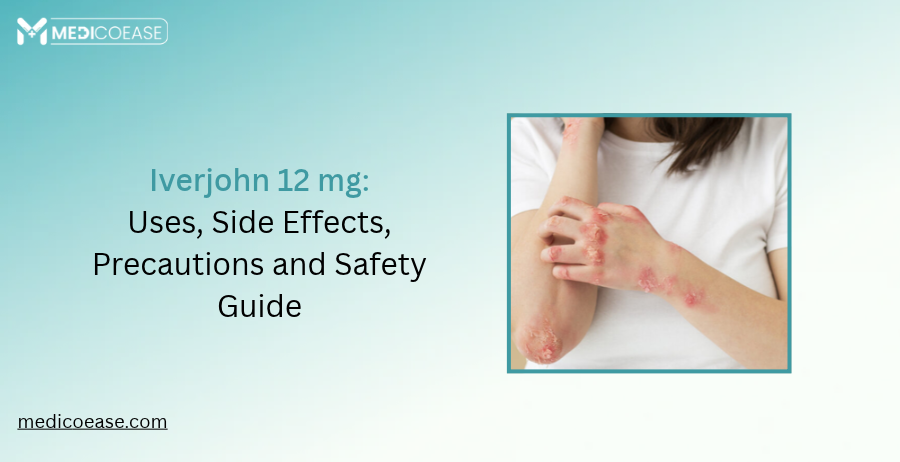 Iverjohn 12 mg: Uses, Side Effects, Precautions and Safety Guide