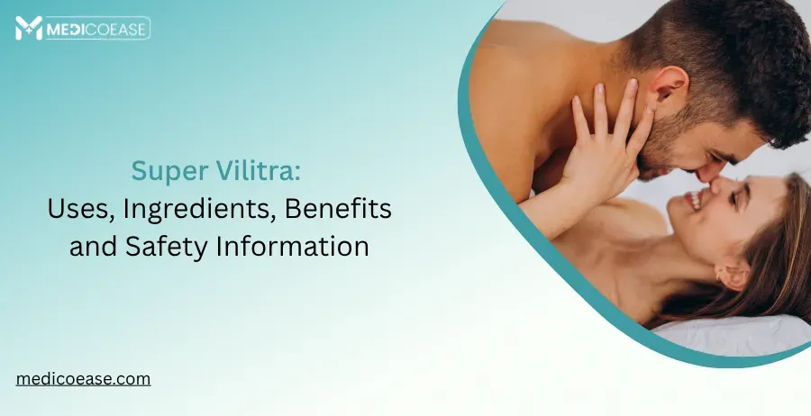 Super Vilitra: Uses, Ingredients, Benefits and Safety Information